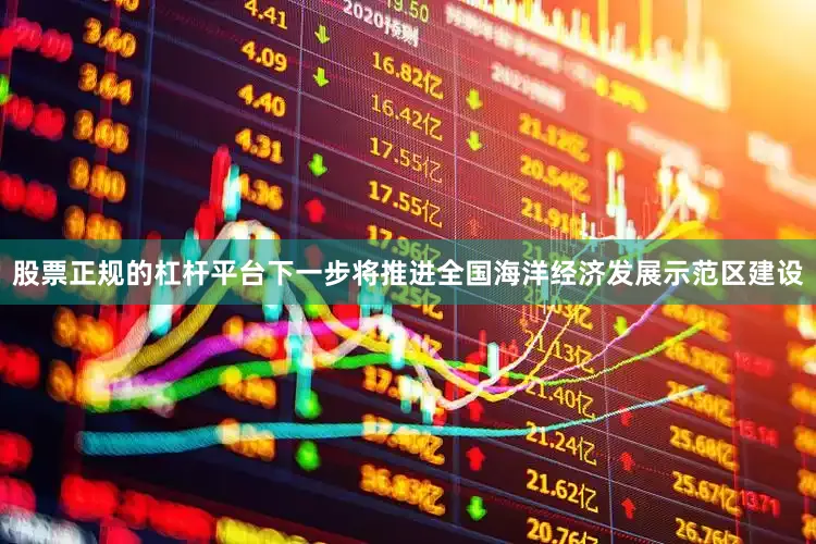 股票正规的杠杆平台下一步将推进全国海洋经济发展示范区建设