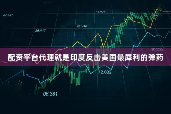 配资平台代理就是印度反击美国最犀利的弹药
